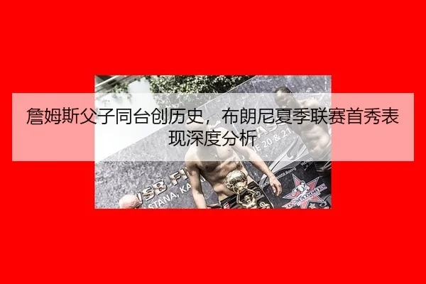 zhan-mu-si-fu-zi-tong-tai-chuang-li-shi-bu-lang-ni-xia-ji-lian-sai-shou-xiu-biao-xian-shen-du-fen-xi-1-517.jpg